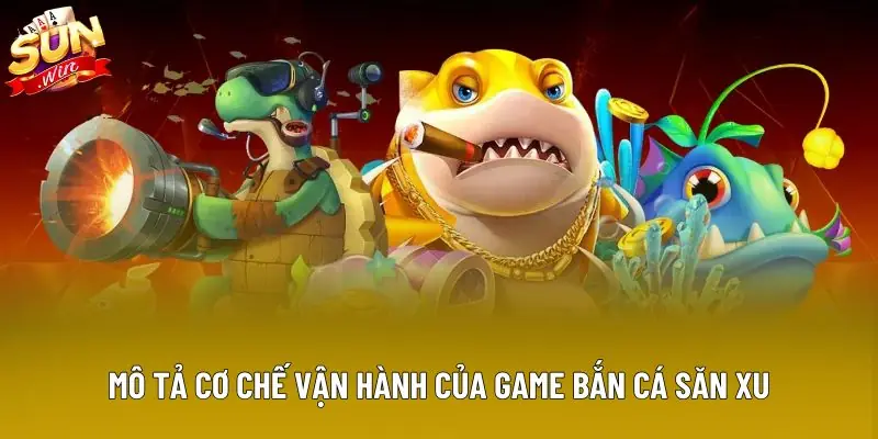 Mô tả cơ chế vận hành của game bắn cá săn xu Mô tả cơ chế vận hành của game bắn cá săn xu