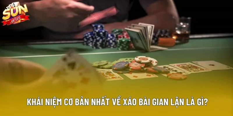 Khái niệm cơ bản nhất về xáo bài gian lận là gì? Khái niệm cơ bản nhất về xáo bài gian lận là gì?