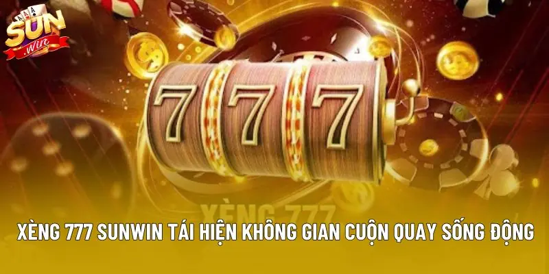 Xèng 777 sunwin tái hiện không gian cuộn quay sống động Xèng 777 sunwin tái hiện không gian cuộn quay sống động