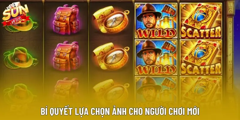 Bí quyết lựa chọn ảnh cho người chơi mới Bí quyết lựa chọn ảnh cho người chơi mới